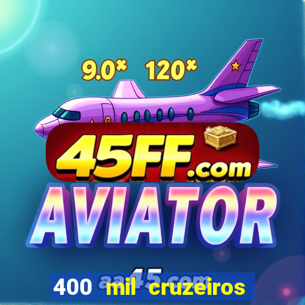 400 mil cruzeiros em reais